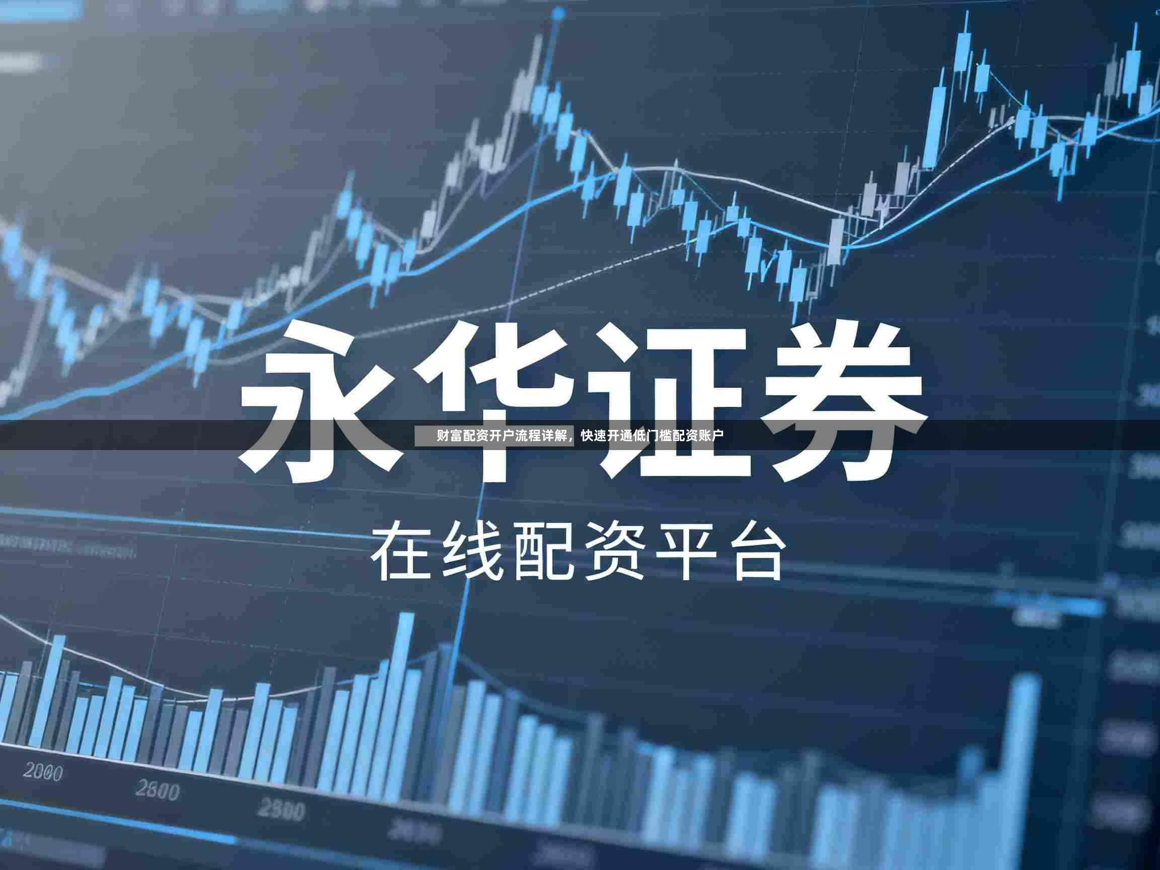 财富配资开户流程详解，快速开通低门槛配资账户