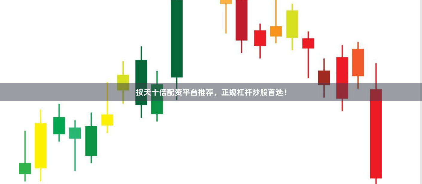 按天十倍配资平台推荐，正规杠杆炒股首选！