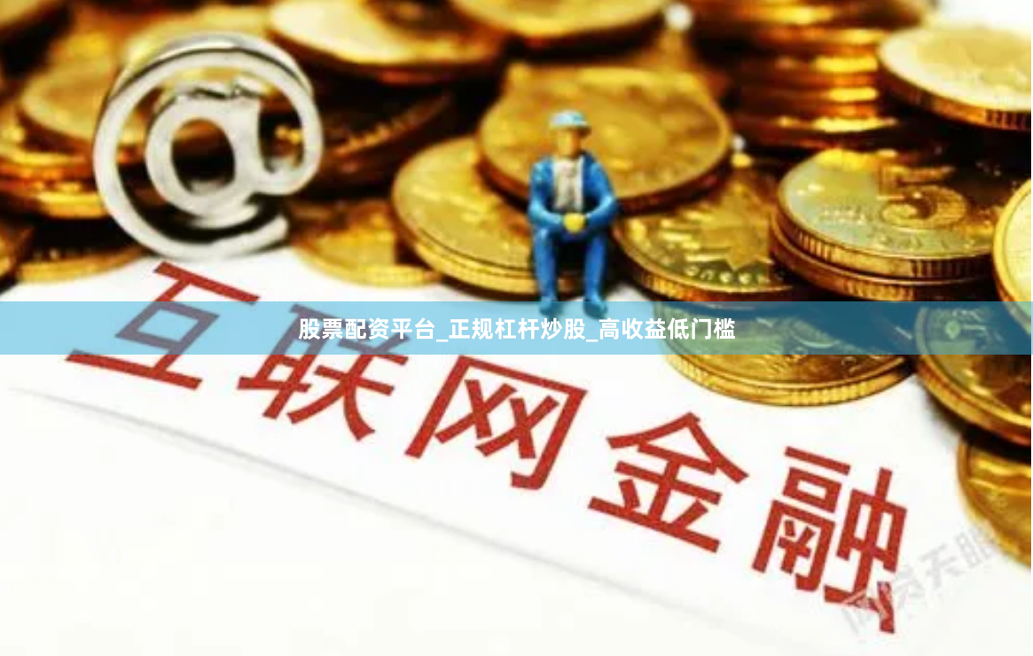股票配资平台_正规杠杆炒股_高收益低门槛