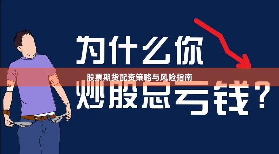 股票期货配资策略与风险指南