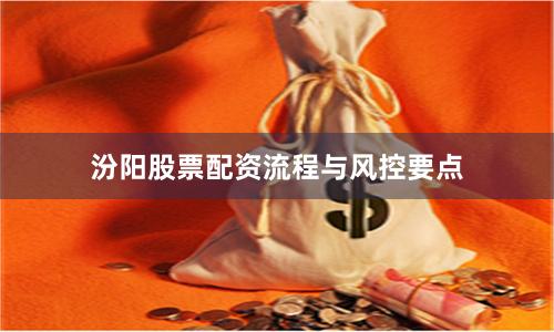 汾阳股票配资流程与风控要点
