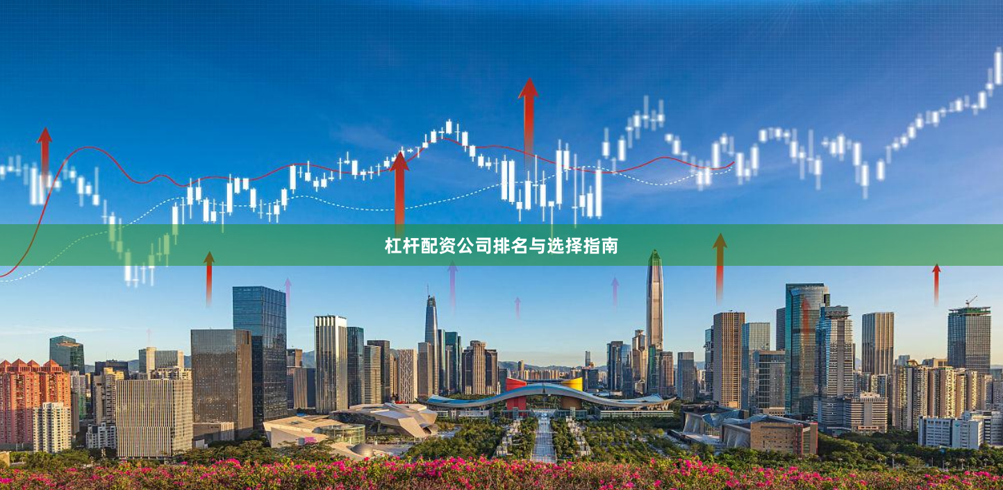杠杆配资公司排名与选择指南